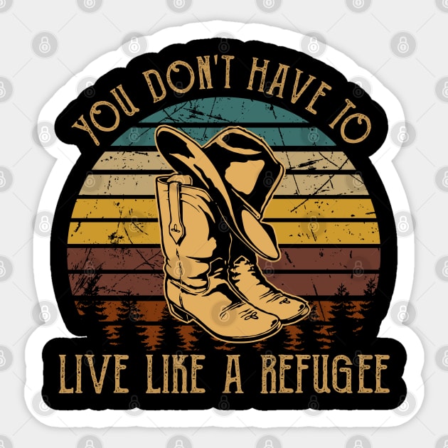 You Don't Have To Live Like A Refugee Cowboy Hat and Boot Sticker by Creative feather
